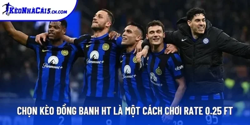 Chọn kèo đồng banh HT là một cách chơi rate 0.25 FT Chọn kèo đồng banh HT là một cách chơi rate 0.25 FT