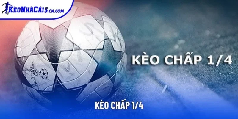 Kèo Chấp 1/4 | Kinh Nghiệm Chinh Phục Mức 0.25 Hiệu Quả