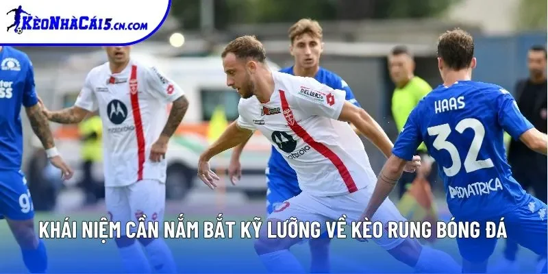 Khái niệm cần nắm bắt kỹ lưỡng về kèo rung bóng đá Khái niệm cần nắm bắt kỹ lưỡng về kèo rung bóng đá