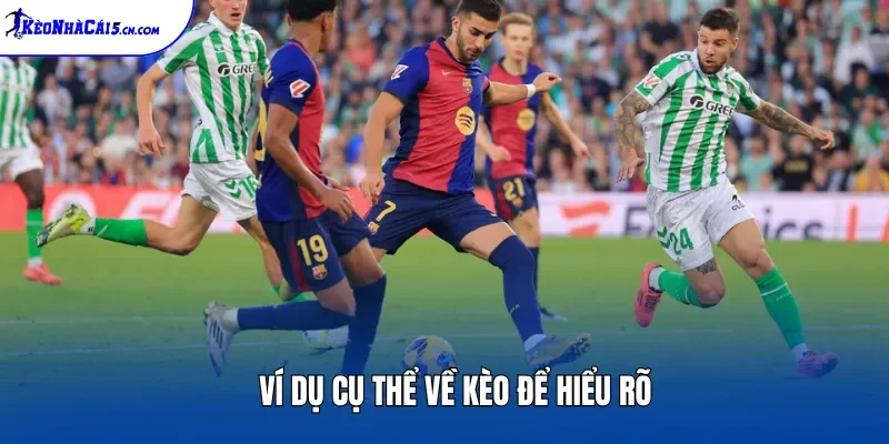 Ví dụ cụ thể về kèo để hiểu rõ